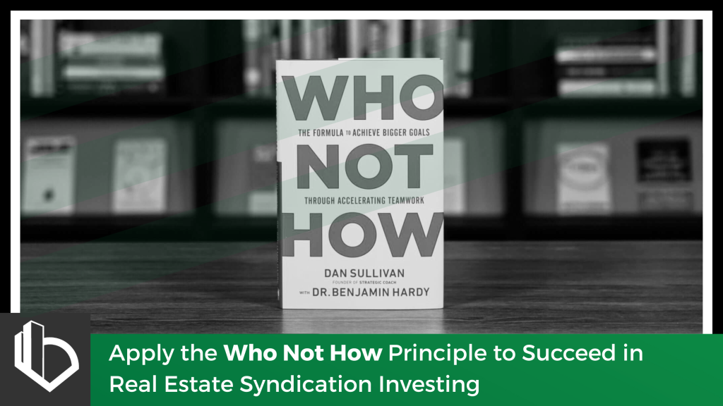 Apply the Who Not How Principle to Succeed in Real Estate Syndication Investing