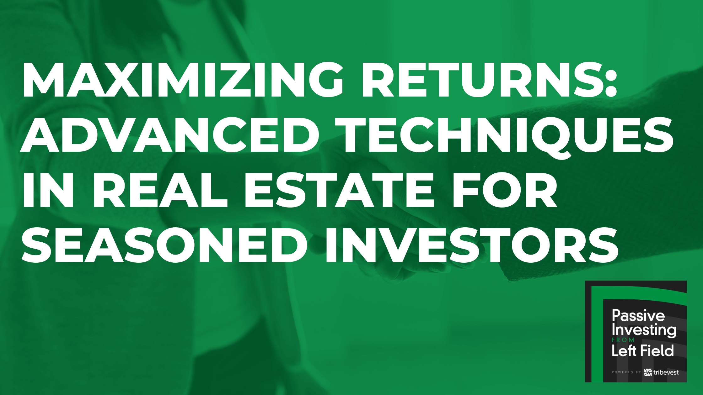 Maximizing Returns: Advanced Techniques in Real Estate for Seasoned Investors